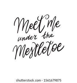 Hand drawn lettering quote template Meet me under the Mistletoe with illustrations around. Unique vector script saying poster. Custom 
typography print for t shirts,bags,posters,merch,banners.