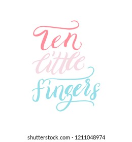 Hand drawn lettering quote -Ten little fingers  - with different illustrations around. Unique vector quote poster.Custom typography for your designs:t-shirts,bags,posters,invitation