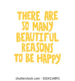 Hand drawn lettering quote - There are so many beautiful reasons to be happy. Modern calligraphy for photo overlay, cards, t-shirts, posters, mugs, etc. Pastel colors