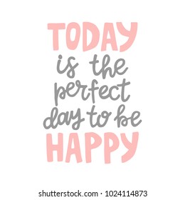 Hand drawn lettering quote - Today is the perfect day to be happy. Modern calligraphy for photo overlay, cards, t-shirts, posters, mugs, etc. Pastel colors