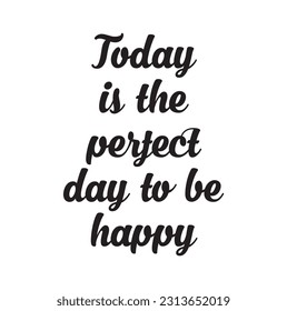 Hand drawn lettering quote - Today is the perfect day to be happy. Modern calligraphy for photo overlay, cards, t-shirts, posters, mugs, etc. Pastel colors