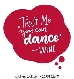 Hand drawn lettering quote - Trust me you can dance - Wine. Motivating modern calligraphy, home decor, t-shirt print, poster. Vector isolated illustration.