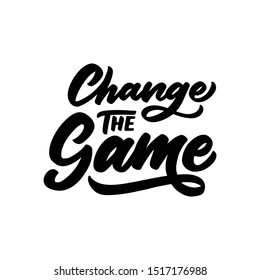 Hand drawn lettering quote and typographic design. Change the game. Greeting card and poster print template.