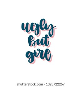 Hand drawn lettering quote  - ugly but girl. Handwritten brush ink lettering. Calligraphic poster, banner, flyer, t-shirt vector handdrawn design elements.