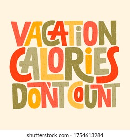 Hand drawn lettering quote. Vacation calories don t count. Vector illustration. Funny slogan about vacation and calories. Hand lettering and custom typography for for banners, badges, postcard, 