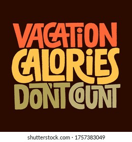 Hand drawn lettering quote. Vacation calories do not count. Vector illustration. Funny slogan about vacation and calories. Hand lettering and custom typography for your design on black background. 