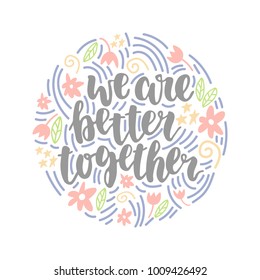 Hand drawn lettering quote - We are better together. Modern calligraphy for photo overlay, cards, t-shirts, posters, mugs, etc. Pastel colors