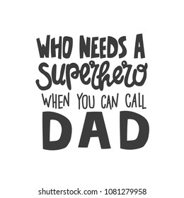 Hand drawn lettering quote - Who needs a superhero when you can call dad. Modern calligraphy for photo overlay, cards, t-shirts, posters, mugs, etc.