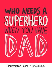 Hand drawn lettering quote - Who needs a superhero when you have dad. Modern calligraphy for photo overlay, cards, t-shirts, posters, mugs, etc.