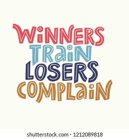 Hand drawn lettering quote winners train losers complain. Vector conceptual illustration - great for posters.