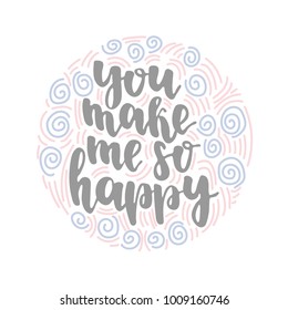 Hand drawn lettering quote - You make me so happy. Modern calligraphy for photo overlay, cards, t-shirts, posters, mugs, etc. Pastel colors