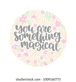 Hand drawn lettering quote - You are something magical. Modern calligraphy for photo overlay, cards, t-shirts, posters, mugs, etc. Pastel colors