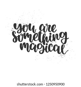 Hand drawn lettering quote - You are something magical
