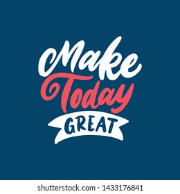 Hand drawn lettering quotes design, make today great. Typography motivation slogan for your daily