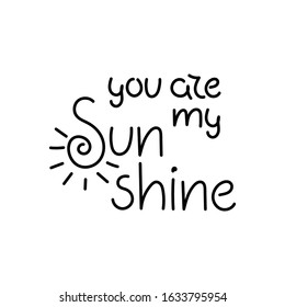 Hand drawn lettering with romantic phrase about love. You are my sunshine. Quote with love for valentines day or save the date card. Vector inscriptions on white background.