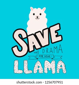 Hand drawn lettering. Save the drama for your llama. Cute cartoon llama or alpaca vector illustration. Funny kawaii character. Fluffy alpaca typography poster. Easy to edit template for your artworks.