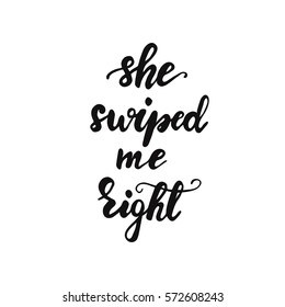 Hand drawn lettering "She swiped me right". Vector illustration.