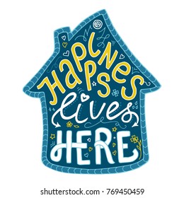Hand drawn lettering in sihlouette of house. Happiness lives here. Calligraphy vector illustration in home shape, blue and yellow colored.