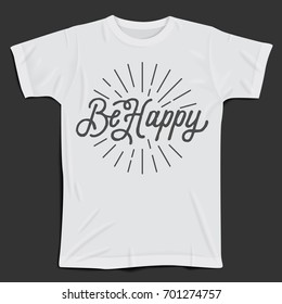 Hand drawn lettering slogan Be Happy on t-shirt background. Vector illustration.