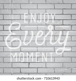 Hand drawn lettering slogan on grunge gray brick wall background. Vector illustration.