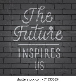 Hand drawn lettering slogan on grunge gray brick wall background. Vector illustration.