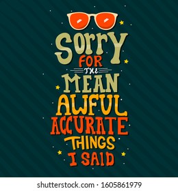 Hand drawn lettering. Sorry for the mean awful accurate things i said. Quote Typography. Vector lettering for t-shirt design, printing, postcard, and wallpaper. Green background.