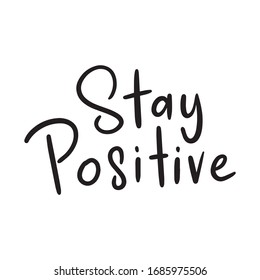 Hand drawn lettering Stay Positive. Coronavirus Covid-19, quarantine motivational poster. 