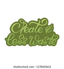 Hand drawn lettering sticker. The inscription: Create less waste. Perfect design for greeting cards, posters, T-shirts, banners, print invitations.
