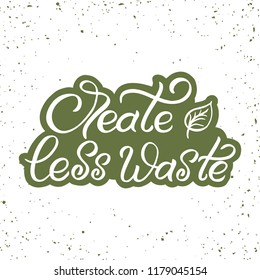 Hand drawn lettering sticker. The inscription: Create less waste. Perfect design for greeting cards, posters, T-shirts, banners, print invitations.