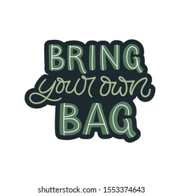 Hand drawn lettering sticker. The inscription: Bring your own bag. Perfect design for greeting cards, posters, T-shirts, banners, print invitations.