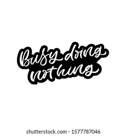 Hand drawn lettering sticker. The inscription: Busy doing nothing. Perfect design for greeting cards, posters, T-shirts, banners, print invitations.