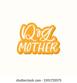 Hand drawn lettering sticker. The inscription: Dog mother. Perfect design for greeting cards, posters, T-shirts, banners, print invitations.