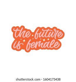 Hand drawn lettering sticker. The inscription: The future is female. Perfect design for greeting cards, posters, T-shirts, banners, print invitations. Feminist slogan.