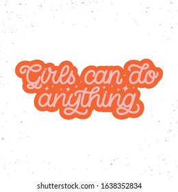 Hand drawn lettering sticker. The inscription: Girls can do anything. Perfect design for greeting cards, posters, T-shirts, banners, print invitations. Feminist slogan.