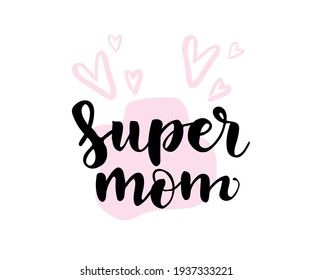 Hand Drawn Lettering, Super Mom Text, For Holiday Mother Day. Template, Label, Icon, Greeting Card, Mug, Brochures, Poster, Label, Sticker Etc. Hand Drawn Harts Illustration.