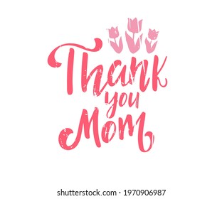 Hand drawn lettering - Thank You Mom. Elegant modern handwritten calligraphy with thankful quote for Mother Day. Vector Ink illustration. For cards, invitations, prints etc.