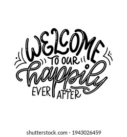 Hand drawn lettering typography poster. Welcome to our happily ever after. Vector calligraphy for prints, kids room, décor, banner