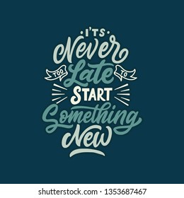 Hand drawn lettering typography quotes. It's never too late to start something new. Vector inspirational design. Calligraphy motivational good quotes.