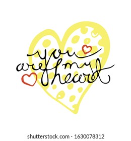 Hand drawn lettering for Valentines Day greeting card. You are my heart. Calligraphy writing for romantic design. Love quote text on background of sketched yellow heart. Vector illustration in EPS8.