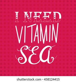 Hand drawn lettering. Vector calligraphic inscription.I need vitamin sea poster. Summer illustration