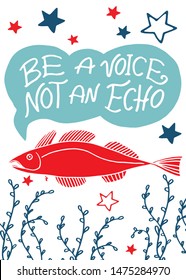 Hand drawn lettering. Vector illustration good for poster, post card and other marine souvenirs. Be a voice not an echo. Red, blue and wight color. Talking fish. Motivation quote. 