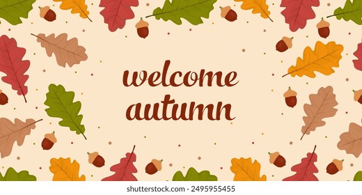 Hand drawn lettering welcome autumn banner with colorful oak leaves and acorns. Fall season with cute cozy design elements for seasonal holiday greeting card. Colored flat vector illustration