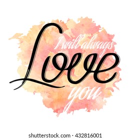 Hand drawn lettering I WILL ALWAYS LOVE YOU on watercolor background vector illustration