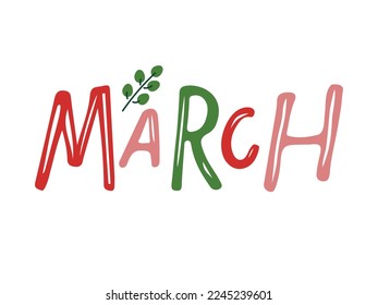 Hand drawn lettering word March. Text with plant sprig. Month March. Festive spring banner, border, Card, t-shirt design, invitation. Spring decorative element with leaves. Spring background