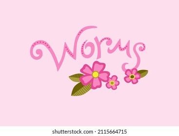 Hand drawn lettering Worms and flowers on rose background. Vector illustration for kids design