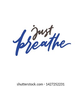 Hand drawn lettering yoga phrase, just breathe. Modern calligraphy motivational typography slogan for print, tshirt, card, poster.