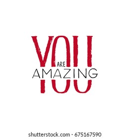 Hand drawn lettering "You are Amazing". Modern brush calligraphy isolated on white background. Inspirational typography made in vector. Design for t-shirt, greeting card and prints