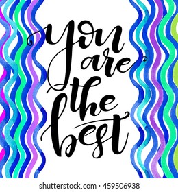 Hand drawn lettering You are the best. Watercolor, wavy striped background, motivation poster. 