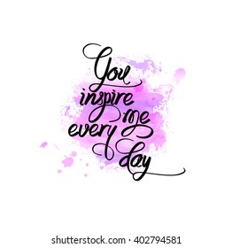 Hand drawn lettering. You inspire me every day phrase