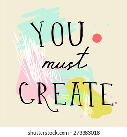 Hand drawn lettering. "You must create".